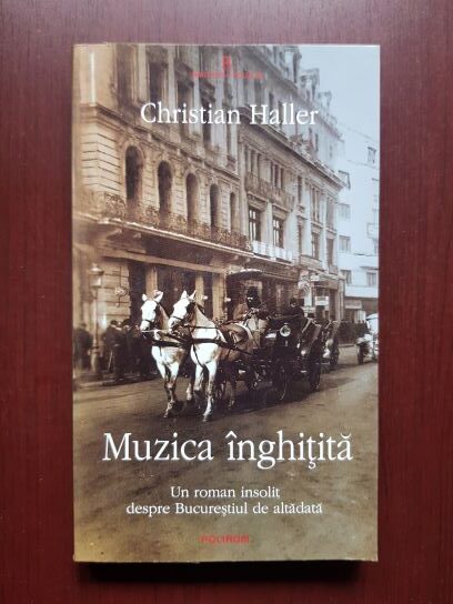 Christian Haller - Muzica inghitita. Un roman insolit despre Bucurestiul de altadata