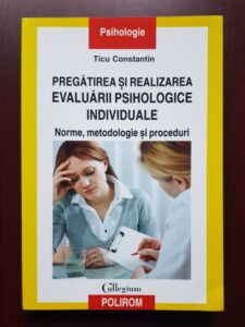 Ticu Constantin - Pregatirea si realizarea evaluarii psihologice individuale. Norme, metodologie si proceduri
