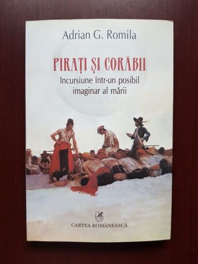 Adrian G. Romila - Pirati si corabii. Incursiune intr-un posibil imaginar al marii (2015, cu autograful si dedicatia autorului)