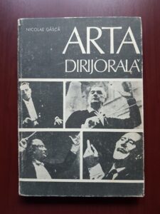 Nicolae Gasca - Arta dirijorala. Tehnica dirijorala (1982, editie cartonata)