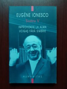 Eugene Ionesco - Teatru. Volumul 5. Improvizatie la Alma. Ucigas fara simbrie