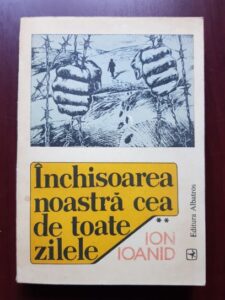 Ion Ioanid - Inchisoarea noastra cea de toate zilele volumul 2