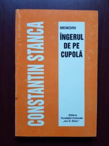 Constantin Stanca - Ingerul de pe cupola. Memorii