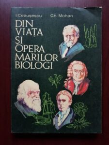 Gheorghe Mohan, I. Ceausescu - Din viata si opera marilor biologi
