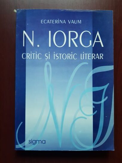 Ecaterina Vaum - N. Iorga, critic si istoric literar (2005, cu autograful si dedicatia autoarei)