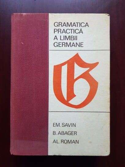 Emilia Savin, Basilius Abager, Alexandru Roman - Gramatica practica a limbii germane (1968)