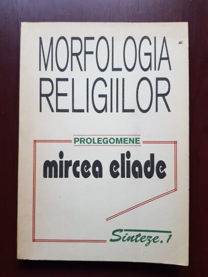 Mircea Eliade - Morfologia religiilor. Prolegomene