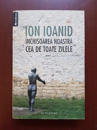 Ion Ioanid – Inchisoarea noastra cea de toate zilele volumul 3 (2013)