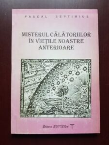 Pascal Septimus - Misterul calatoriilor in vietile noastre anterioare