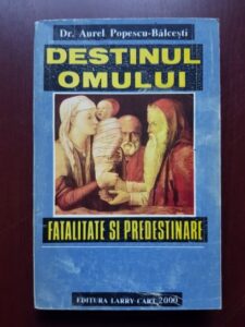Aurel Popescu Balcesti - Destinul omului. Fatalitate si predestinare