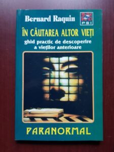 Bernard Raquin - In cautarea altor vieti. Ghid practic de descoperire a vietilor anterioare