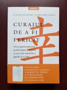 Ichiro Kishimi, Fumitake Koga - Curajul de a fi fericit. Descopera puterea psihologiei pozitive si un nou mod de a gandi si a trai