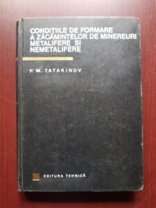 P. M. Tatarinov - Conditiile de formare a zacamintelor de minereuri metalifere si nemetalifere (1967, editie cartonata)