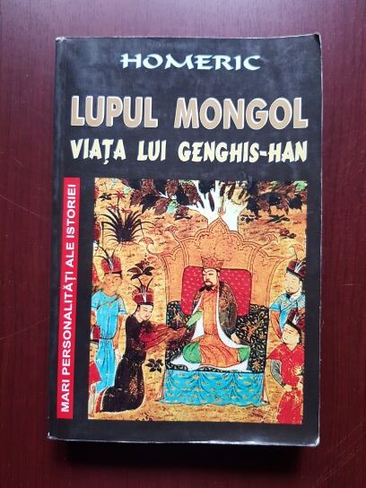 Homeric - Lupul mongol. Viata lui Genghis-Han