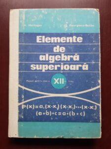 A. Hollinger, Eremia Georgescu-Buzau - Elemente de algebra superioara. Manual pentru clasa a XII-a
