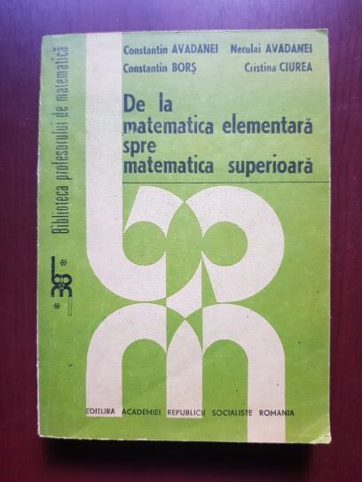 Constantin Avadanei, Cristina Ciurea - De la matematica elementara spre matematica superioara