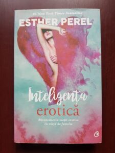 Esther Perel - Inteligenta erotica. Reconcilierea vietii erotice cu viata de familie