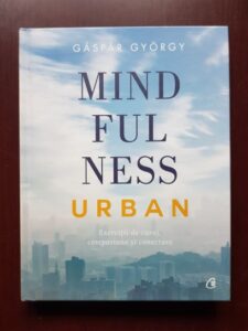 Gaspar Gyorgy - Mindfulness urban. Exercitii de curaj, compasiune si conectare