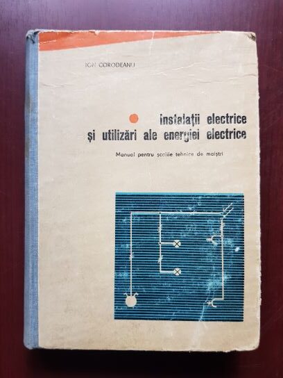 Ion Corodeanu - Instalatii electrice si utilizari ale energiei electrice. Manual pentru scolile tehnice de maistri