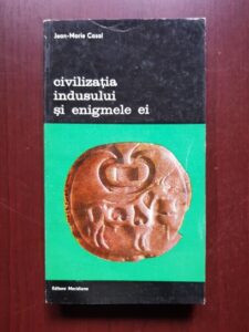 Jean Marie Casal - Civilizatia indusului si enigmele ei