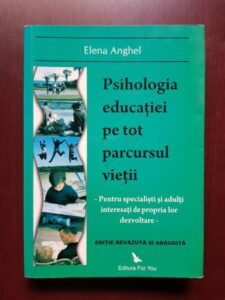 Elena Anghel - Psihologia educatiei pe tot parcursul vietii. Pentru specialisti si adulti interesati de propria lor dezvoltare