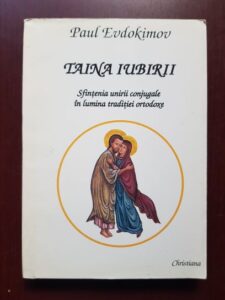 Paul Evdokimov - Taina iubirii. Sfintenia unirii conjugale in lumina traditiei ortodoxe