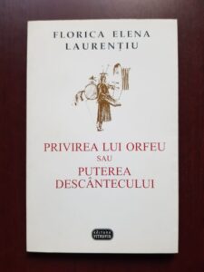 Florica Elena Laurentiu - Privirea lui Orfeu sau puterea descantecului