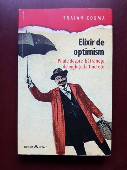Traian Cosma - Elixir de optimism. Pilule despre batranete de inghitit la tinerete