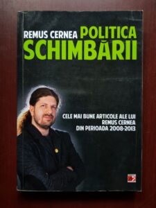 Remus Cernea - Politica schimbarii. Cele mai bune articole din perioada 2008-2013