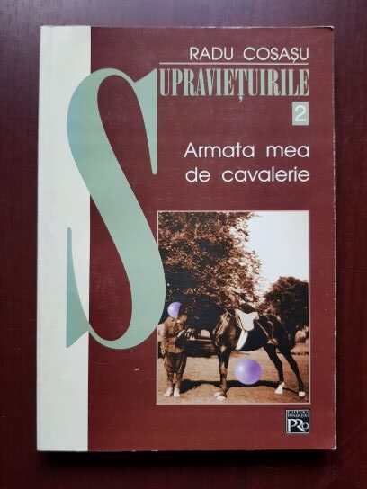 Radu Cosasu - Supravietuirile, volumul 2. Armata mea de cavalerie