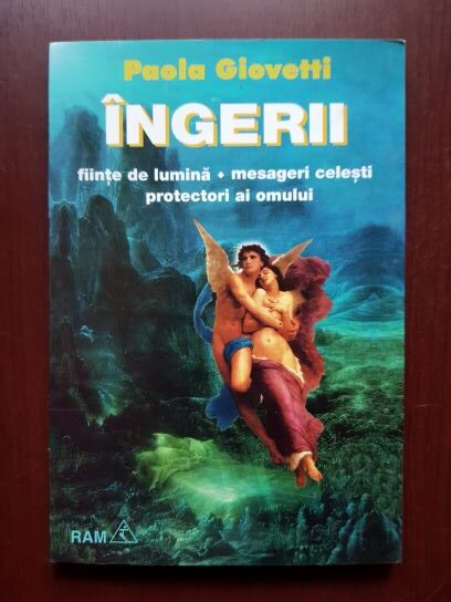 Paola Giovetti - Ingerii. Fiinte de lumina, mesageri celesti, protectori ai omului