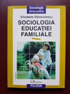 Elisabeta Stanciulescu - Sociologia educatiei familiale volumul 1