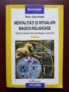 Nicu Gavriluta - Mentalitati si ritualuri magico-religioase. Studii si eseuri de sociologie a sacrului