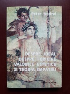 Petre Andrei - Despre ideal, despre fericire, valorile estetice si teoria empatiei
