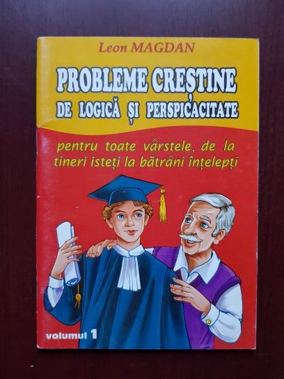 Leon Magdan - Probleme crestine de logica si perspicacitate pentru toate varstele, de la tineri isteti la batrani intelepti volumul 1
