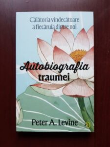 Peter A. Levine - Autobiografia traumei. Calatoria vindecatoare a fiecaruia dintre noi