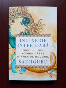 Sadhguru - Ingineria interioara. Ghidul unui yoghin catre starea de bucurie