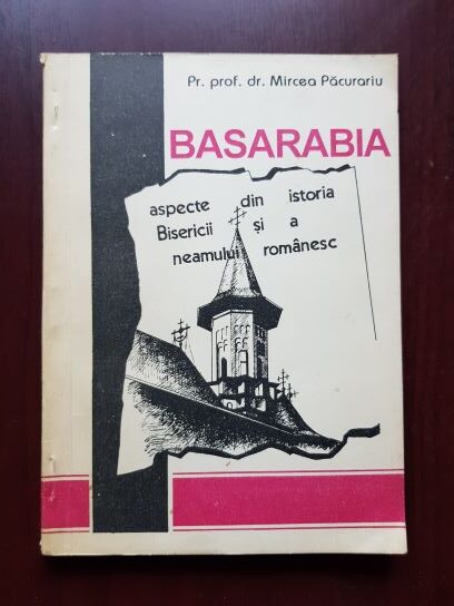 Mircea Pacurariu - Basarabia. Aspecte din istoria Bisercii si a neamului romanesc