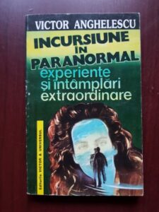 Victor Anghelescu - Incursiune in paranormal. Experiente si intamplari extraordinare