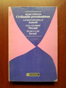 Henri Lehmann, Jacques Soustelle, Paul Gendrop, Henri Favre - Civilizatiile precolumbiene. Aztecii. Mayasii. Incasii
