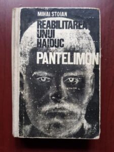 Mihai Stoian - Reabilitarea unui haiduc: Pantelimon (1968, editie cartonata)