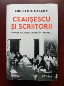 Anneli Ute Gabanyi - Ceausescu si scriitorii. Analize politico-literare in timp real