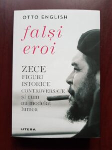 Otto English - Falsi eroi. Zece figuri istorice controversate si cum au modelat lumea