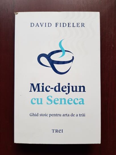 David Fideler - Mic-dejun cu Seneca. Ghid stoic pentru arta de a trai