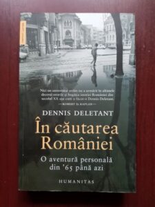 Dennis Deletant - In cautarea Romaniei. O aventura personala din '65 pana azi