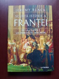 Jeremy Black - Scurta istorie a Frantei. De la Clovis I la Emmanuel Macron