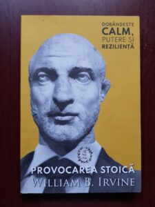 William B. Irvine - Provocarea stoica. Dobandeste calm, putere si rezilienta