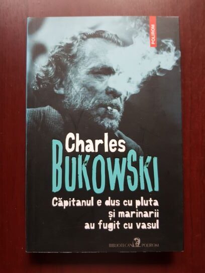 Charles Bukowski - Capitanul e dus cu plutasi marinarii au fugit cu vasul