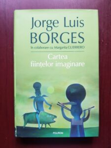 Jorge Luis Borges, Margarita Guerrero - Cartea fiintelor imaginare (2006, editie cartonata)