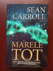 Sean Carroll - Marele tot. De la originea universului si a vietii pana la sensul existentei